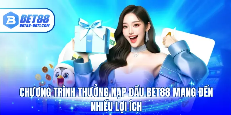 Chương trình thưởng nạp đầu BET88 mang đến nhiều lợi ích