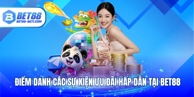 Điểm danh các sự kiện ưu đãi hấp dẫn tại Bet88