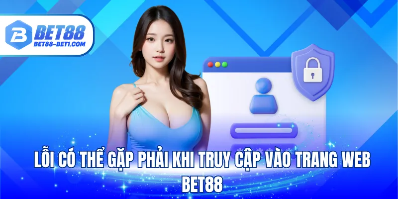 Lỗi có thể gặp phải khi truy cập vào trang web Bet88