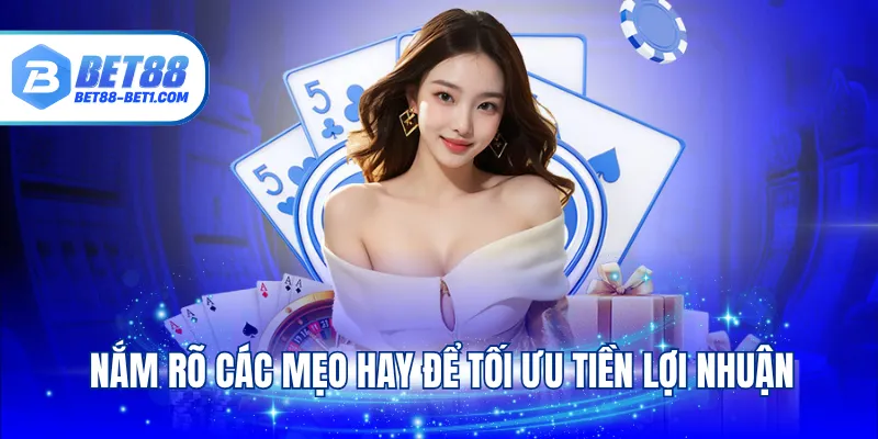 Nắm rõ các mẹo hay để tối ưu tiền lợi nhuận