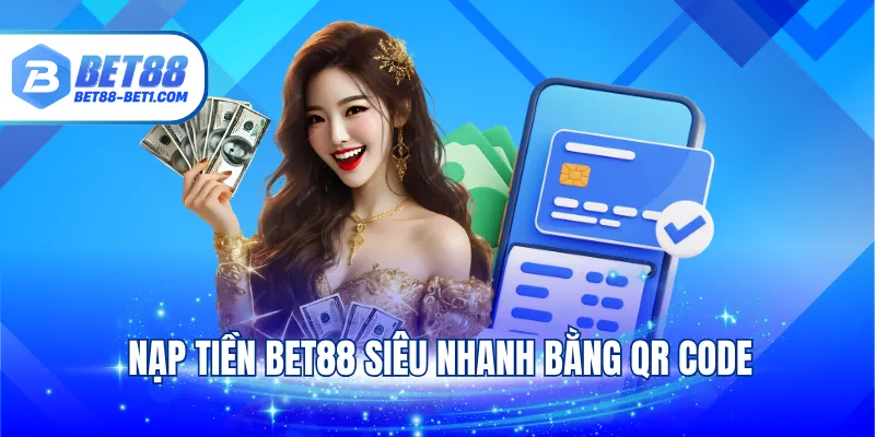 Nạp tiền BET88 siêu nhanh bằng QR code