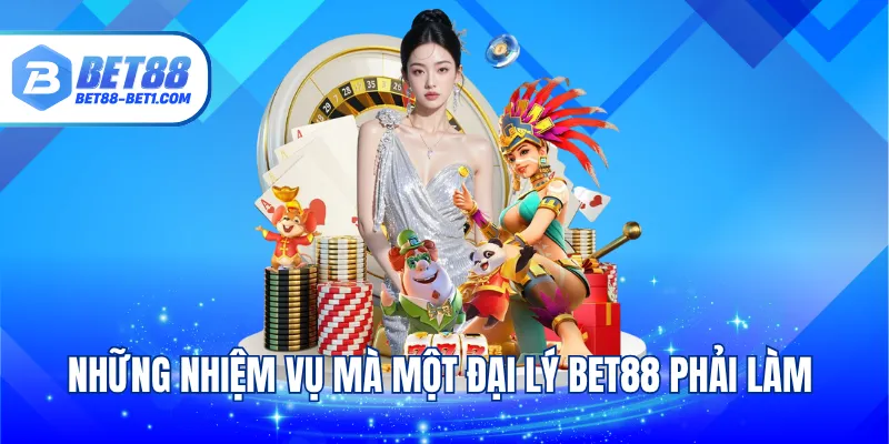 Những nhiệm vụ mà một đại lý BET88 phải làm