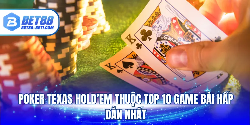 Poker Texas Hold’em thuộc top 10 game bài hấp dẫn nhất